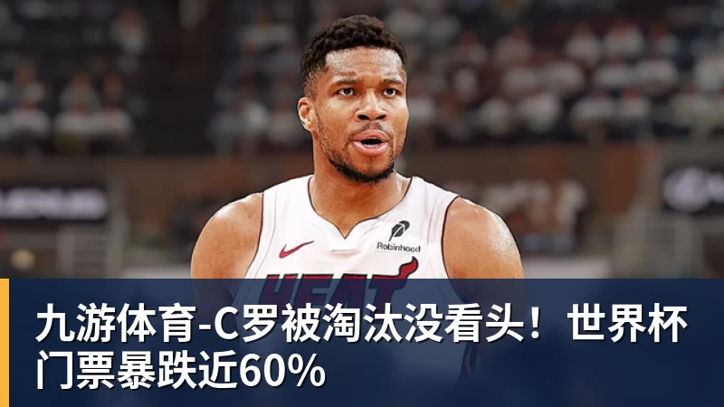 九游体育-C罗被淘汰没看头！世界杯门票暴跌近60%