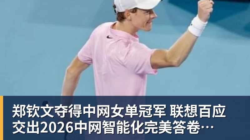 郑钦文夺得中网女单冠军 联想百应交出2026中网智能化完美答卷